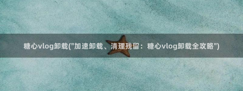 糖心vlog姐弟:糖心vlog卸载(\