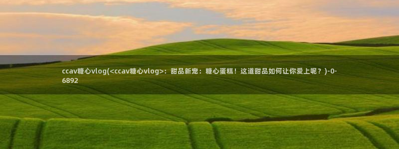 糖心vlog番号封面:ccav糖心vlo